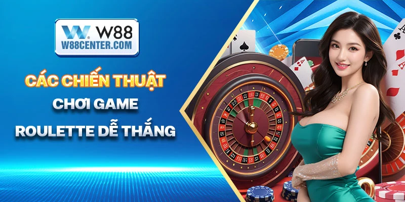 Các chiến thuật chơi game Roulette dễ thắng