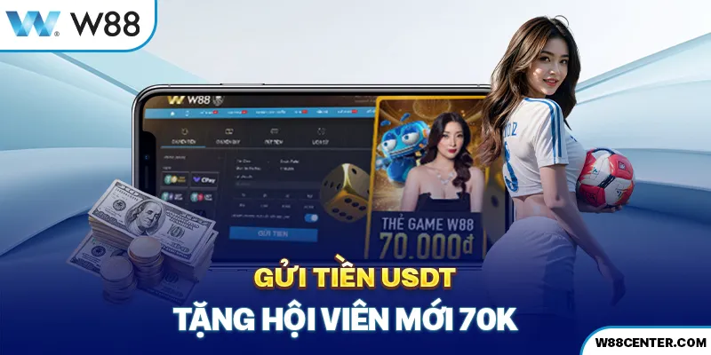 Gửi tiền USDT tặng hội viên mới 70K