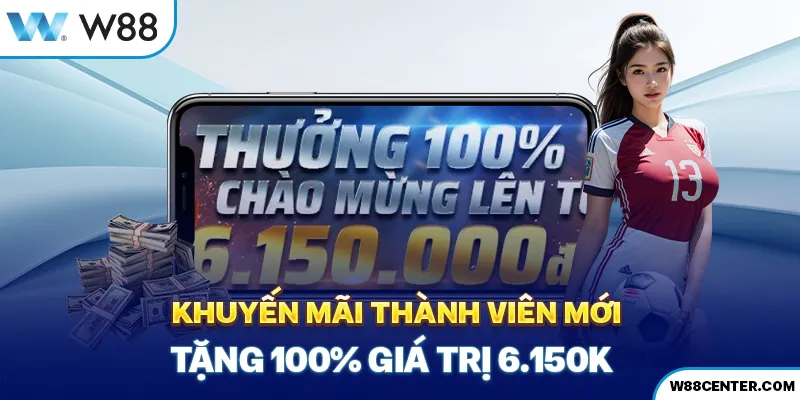 Khuyến mãi thành viên mới tặng 100% giá trị 6.150K