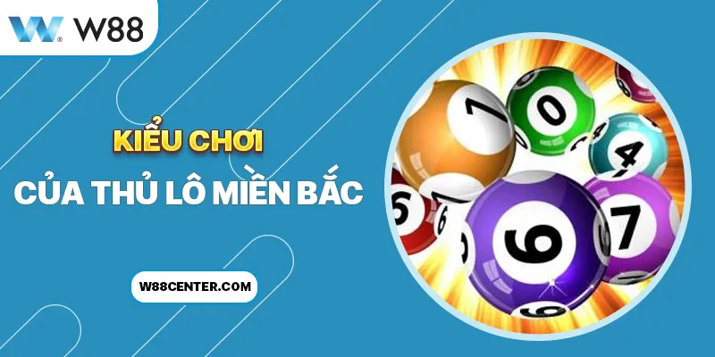 Kiểu chơi của thủ lô miền Bắc