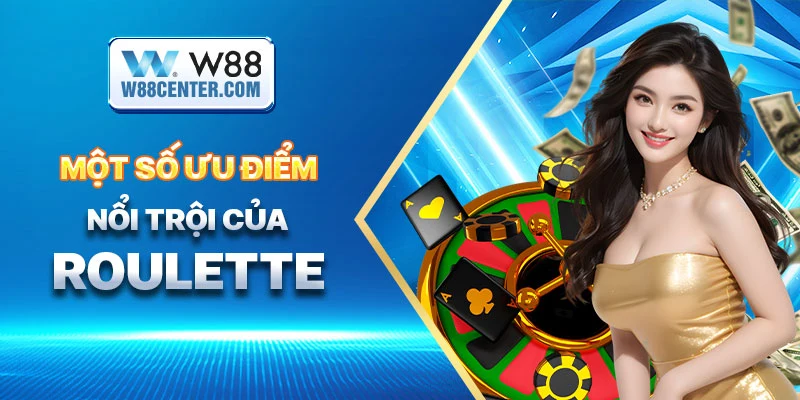 Một số ưu điểm nổi trội của Roulette